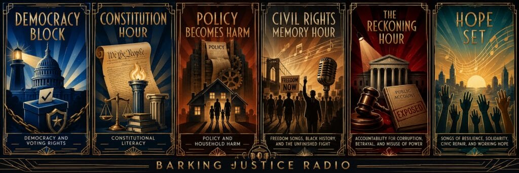 Barking Justice Radio schedule banner featuring six civic radio programs in an Art Deco montage: Democracy Block, Constitution Hour, Policy Becomes Harm, Civil Rights Memory Hour, The Reckoning Hour, and Hope Set.